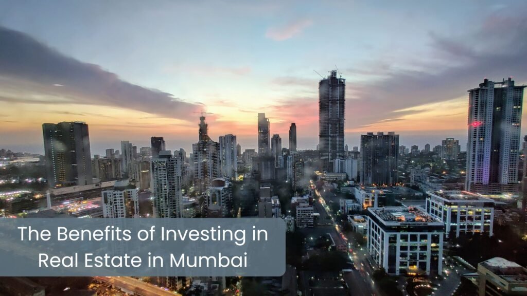 The Benefits of Investing in Real Estate in Mumbai