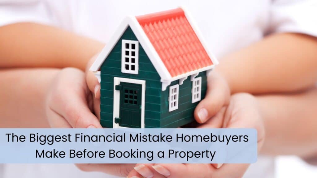 The Biggest Financial Mistake Homebuyers Make Before Booking a Property